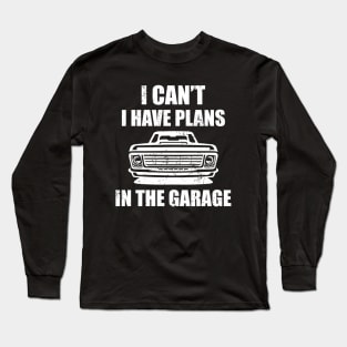 I can't I have Plans In The Garage Long Sleeve T-Shirt